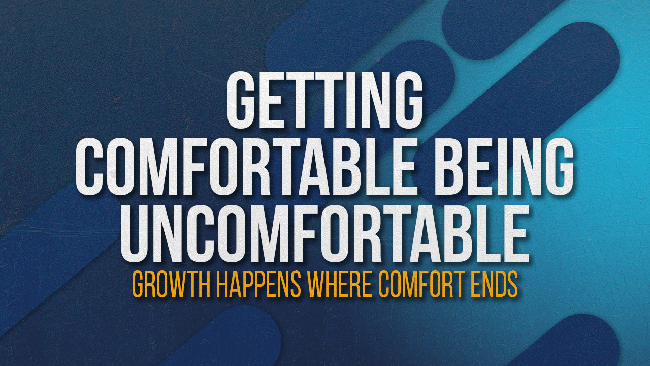 Getting Comfortable Being Uncomfortable